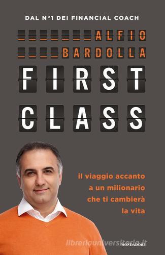First Class. Il viaggio accanto a un milionario che ti cambierà la vita di Alfio Bardolla edito da Mondadori