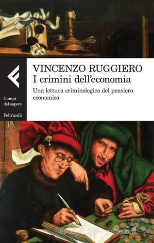 I crimini dell'economia. Una lettura criminologica del pensiero economico di Vincenzo Ruggiero edito da Feltrinelli