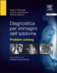 Diagnostica per immagini dell'addome. Problem solving di Neal C. Dalrymple, John R. Leyendecker, Michael Oliphant edito da Elsevier