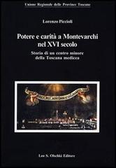 Potere e carità a Montevarchi nel XVI secolo. Storia di un centro minore della Toscana medicea di Lorenzo Piccioli edito da Olschki