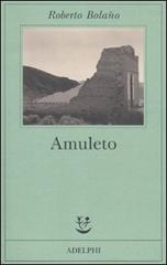 Amuleto di Roberto Bolaño edito da Adelphi