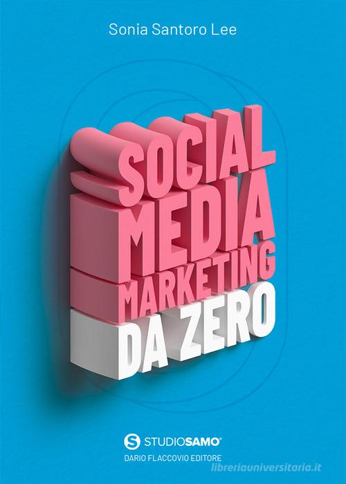 Social media marketing da zero di Sonia Santoro Lee edito da Flaccovio Dario