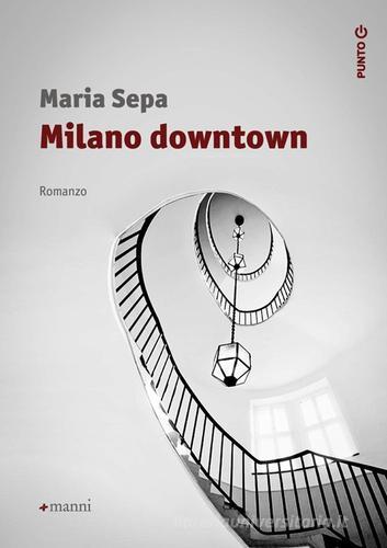 Milano downtown di Maria Sepa edito da Manni
