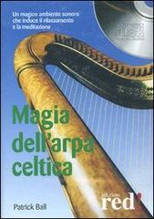 Magia dell'arpa celtica. Un magico ambiente sonoro che induce il rilassamento e la meditazione. CD Audio di Patrick Ball edito da Red Edizioni