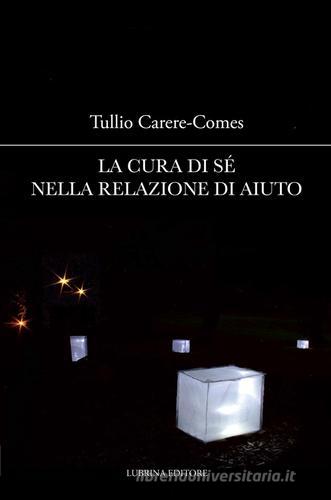 La cura di sé nella relazione di aiuto di Tullio Carere-Comes edito da Lubrina Bramani Editore