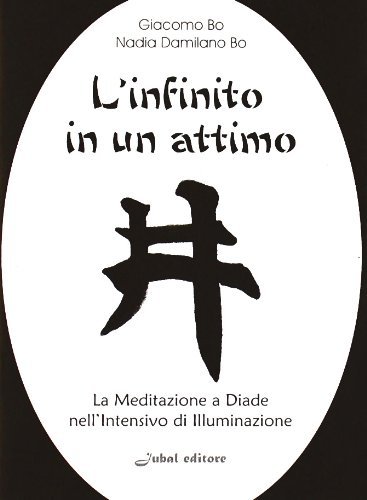 L' infinito in un attimo. La meditazione a diade nell'intensivo di illuminazione di Giacomo Bo, Nadia Damilano Bo edito da Jubal