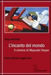 L' incanto del mondo. Il cinema di Miyazaki Hayao di Anna Antonini edito da Il Principe Costante