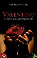 Valentino. Il segreto del santo innamorato di Arnaldo Casali edito da Dalia Edizioni