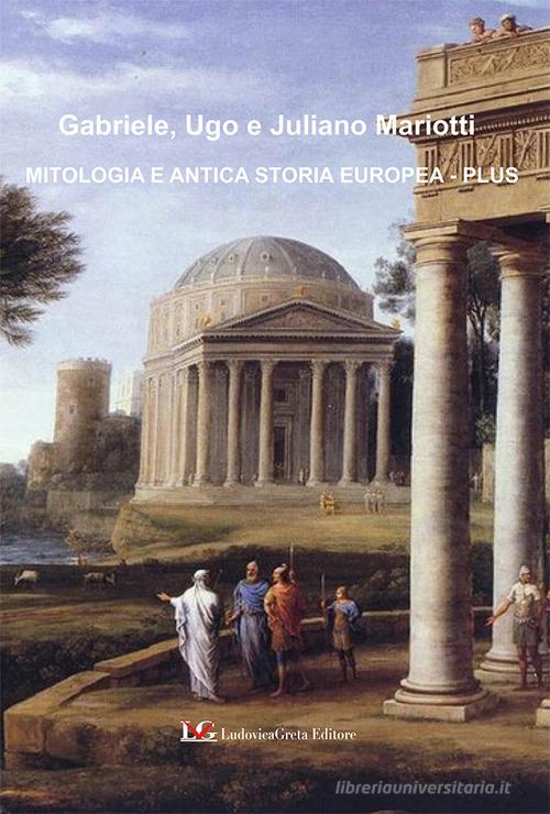 Mitologia e antica storia europea. Plus di Gabriele Mariotti, Ugo Mariotti, Juliano Mariotti edito da LG Editore