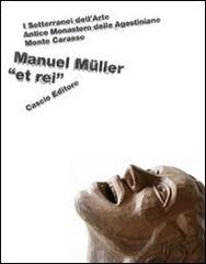 Manuel Müller «et rei». I sotterranei dell'arte. Con poster edito da Cascio Editore