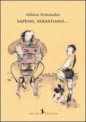 Sapessi, Sebastiano... di Milton Fernández edito da Rayuela Edizioni