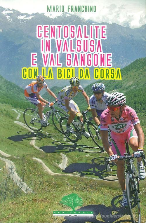 Centosalite in Valsusa e Val Sangone con la bici da corsa. Guida 2011 di Mario Franchino edito da Fraternali Editore