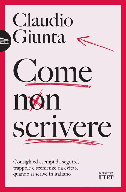 Come non scrivere. Consigli ed esempi da seguire, trappole e scemenze da evitare quando si scrive in italiano di Claudio Giunta edito da UTET