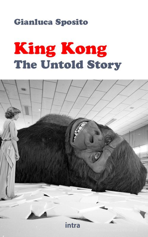 King Kong: the untold story di Gianluca Sposito edito da Intra