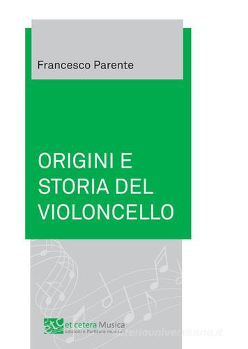 Origini e storia del violoncello di Francesco Parente edito da Et Cetera