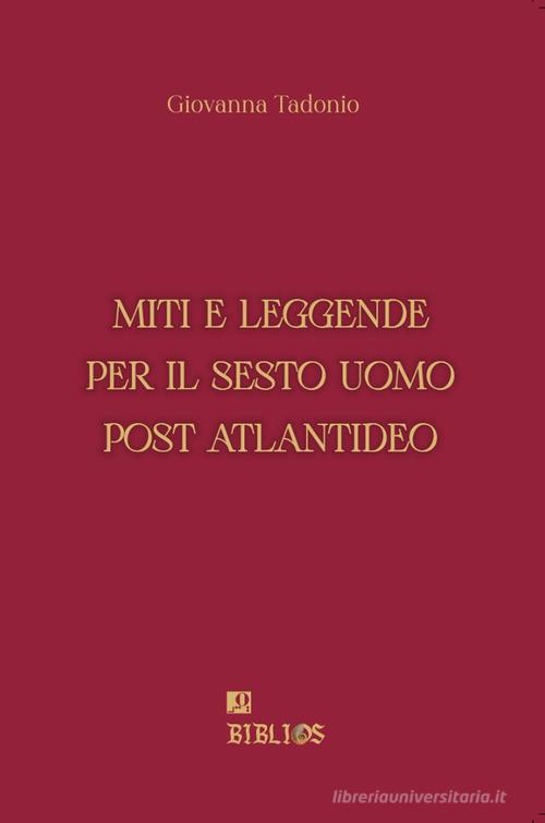 Miti e leggende per il sesto uomo post atlantideo di Giovanna Tadonio edito da Biblios