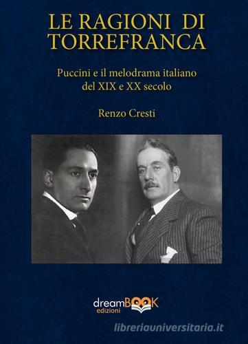 Le ragioni di Torrefranca. Puccini e il melodramma italiano del XIX e XX secolo. Ediz. critica di Renzo Cresti edito da dreamBOOK edizioni