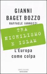 Tra nichilismo e Islam. L'Europa come colpa di Gianni Baget Bozzo, Raffaele Iannuzzi edito da Mondadori