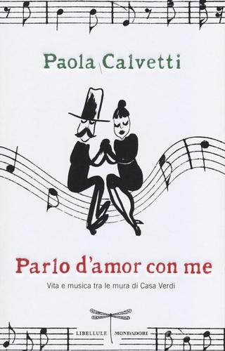 Parlo d'amor con me. Vita e musica tra le mura di Casa Verdi di Paola Calvetti edito da Mondadori