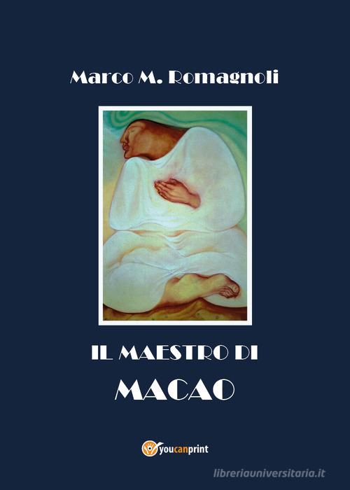 Il maestro di Macao di Marco M. Romagnoli edito da Youcanprint