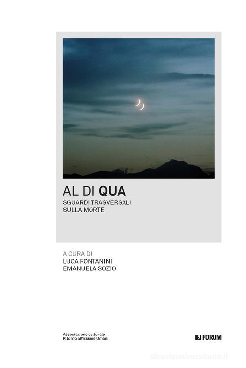 Al di qua. Sguardi trasversali sulla morte di Luca Fontanini, Emanuela Sozio edito da Forum Edizioni