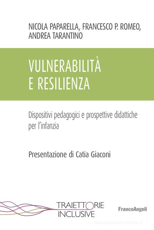 Vulnerabilità e resilienza. Dispositivi pedagogici e prospettive didattiche per l'infanzia di Nicola Paparella, Francesco Paolo Romeo, Andrea Tarantino edito da Franco Angeli