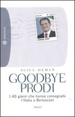 Goodbye Prodi. I 40 giorni che hanno consegnato l'Italia a Berlusconi di Alice Oxman edito da Bompiani