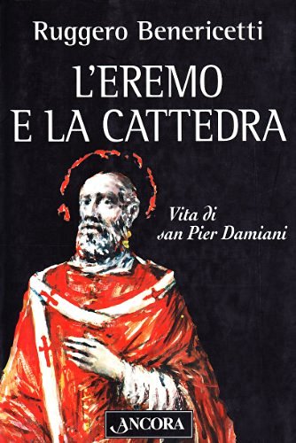 L' eremo e la cattedra. Vita di san Pier Damiani di Ruggero Benericetti edito da Ancora