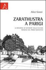 Zarathustra a Parigi. La ricezione di Nietzsche nella cultura francese del primo Novecento di Alice Gonzi edito da Aracne