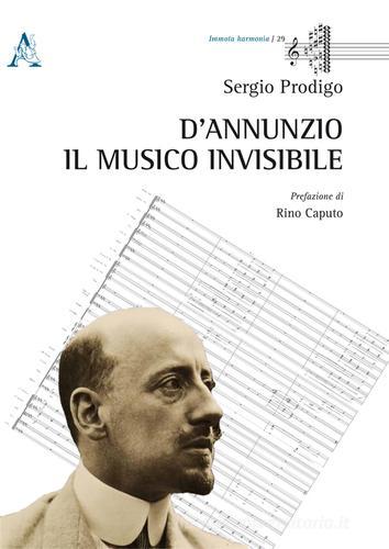 D'Annunzio. Il musico invisibile di Sergio Prodigo edito da Aracne