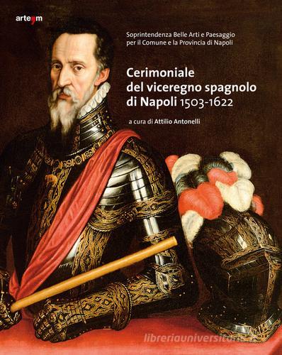 Cerimoniale del viceregno spagnolo di Napoli 1503-1622 edito da artem