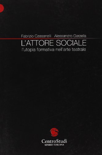 L' attore sociale. L'utopia formativa nell'arte teatrale di Fabrizio Cassanelli, Alessandro Garzella edito da Pacini Fazzi