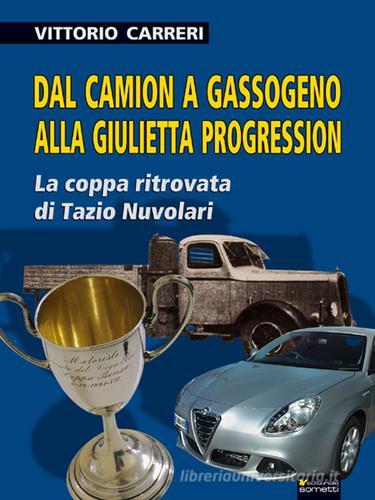 Dal camion a gassogeno alla Giulietta progression. La coppa ritrovata di Tazio Nuvolari di Vittorio Carreri edito da Sometti