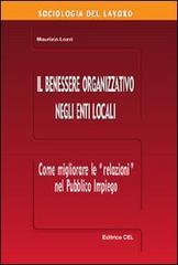 Il benessere organizzativo negli enti locali. Come migliorare le relazioni nel pubblico impiego di Maurizio Lozzi edito da CEL