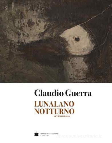 Lunalano notturno. Opere (1980-2016) di Claudio Guerra edito da De Bastiani