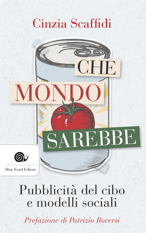 Che mondo sarebbe. Pubblicità del cibo e modelli sociali di Cinzia Scaffidi edito da Slow Food