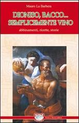 Dioniso, Bacco... semplicemente vino. Abbinamenti, ricette, storie di Mauro La Barbera edito da Psiche e Aurora