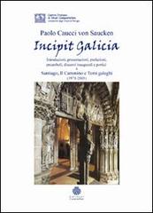 Incipit Galicia. Introduzioni, presentazioni, prefazioni, preamboli, discorsi inaugurali e portici a Santiago, il cammino e temi galeghi (1971-2005) di Paolo G. Caucci von Saucken edito da Edizioni Compostellane