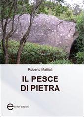 Il pesce di pietra di Roberto Mattioli edito da Enter