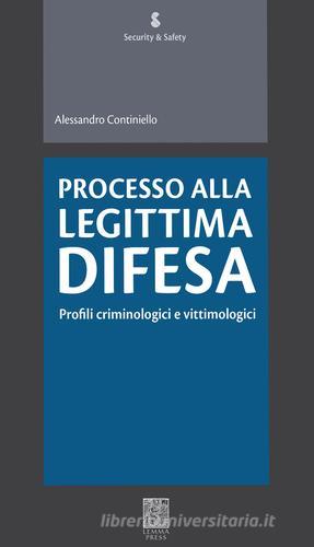 Processo alla legittima difesa. Profili criminologici e vittimologici di Alessandro Continiello edito da Lemma Press
