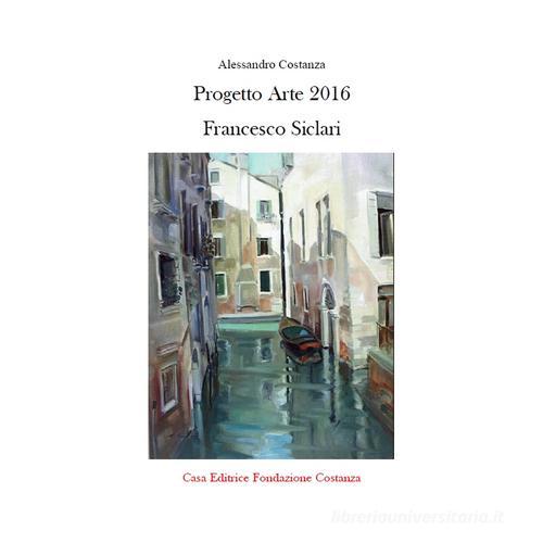 Progetto arte 2016 Francesco Siclari di Alessandro Costanza edito da Fondazione Costanza