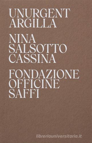Nina Salsotto Cassina. Unurgent Argilla. Ediz. italiana e inglese edito da Fondazione Culturale Officine Saffi