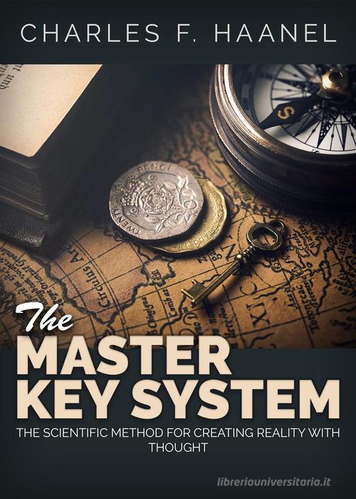 The master key system. The scientific method for creating reality with thought di Charles F. Haanel edito da Youcanprint