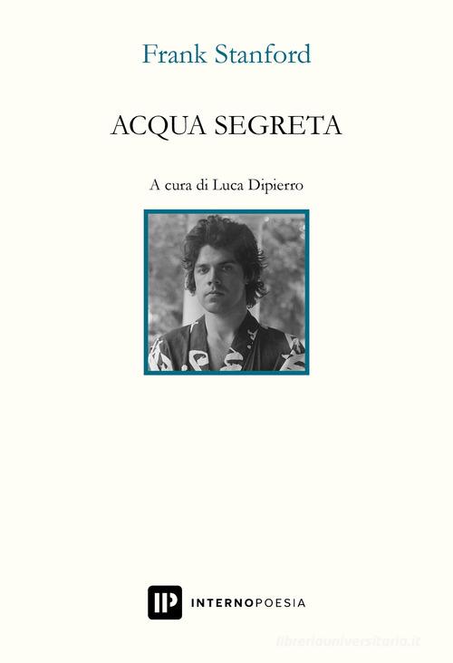 Acqua segreta. Testo inglese a fronte di Frank Stanford edito da Interno Poesia Editore