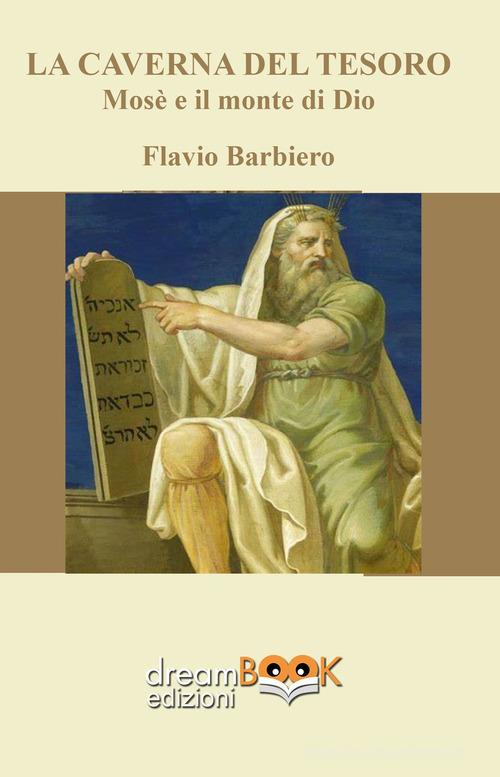 La caverna del tesoro. Mosè e il monte di Dio di Flavio Barbiero edito da dreamBOOK edizioni