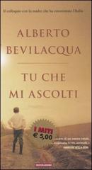 Tu che mi ascolti di Alberto Bevilacqua edito da Mondadori