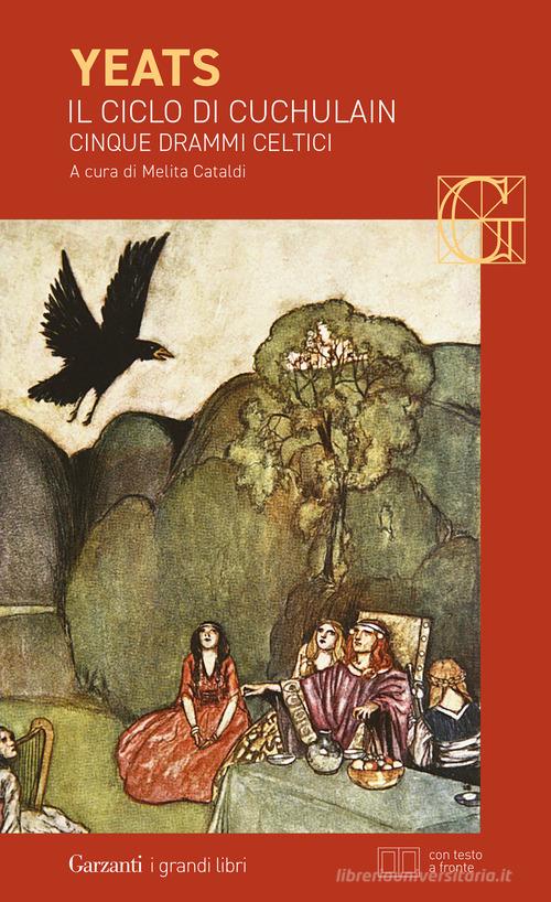 Il ciclo di Cuchulain: Alla fonte del falco-L'elmo verde-Sulla spiaggia di Baile-La sola gelosia di Emer-La morte di Cuchulain. Ediz. bilingue di William Butler Yeats edito da Garzanti