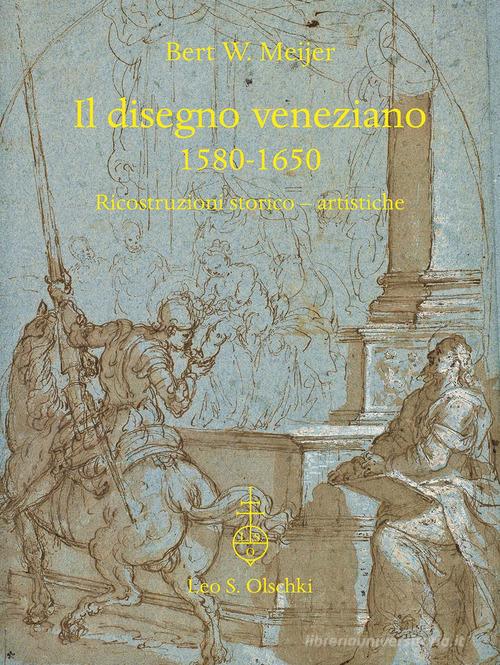 Il disegno veneziano. 1580-1650. Ricostruzioni storico-artistiche di Bert W. Meijer edito da Olschki
