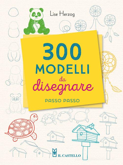 300 modelli da disegnare passo passo. Con matita di Lise Herzog edito da Il Castello