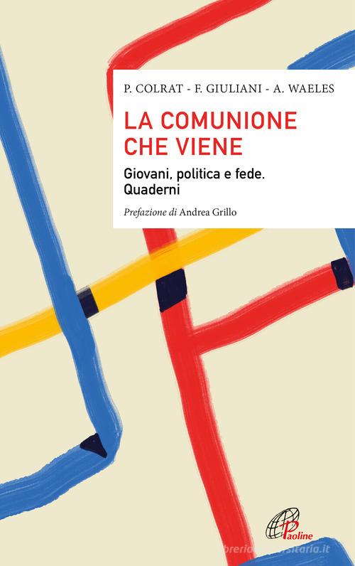 La comunione che viene. Giovani, politica e fede. Quaderni di Paul Colrat, Anne Waeles, Foucauld Giuliani edito da Paoline Editoriale Libri